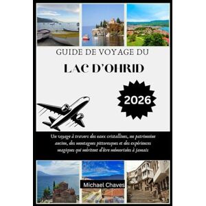 Chaves, Michael GUIDE DE VOYAGE DU LAC D'OHRID 2026: Un voyage à travers des eaux cristallines, un patrimoine ancien, des montagnes pittoresques et des expériences ... qui méritent d'être mémorisées à jamais Chaves, Michael GUIDE DE VOYAGE DU LAC D'OHRID 2026: Un voyage à travers des eaux cristallines, un patrimoine ancien, des montagnes pittoresques et des expériences ... qui méritent d'être mémorisées à jamais