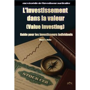 Muñoz, Miguel A. L'investissement dans la valeur (Value Investing) : Guide pour les investisseurs individuels (Encyclopédie de l'investisseur particulier) Muñoz, Miguel A. L'investissement dans la valeur (Value Investing) : Guide pour les investisseurs individuels (Encyclopédie de l'investisseur particulier)