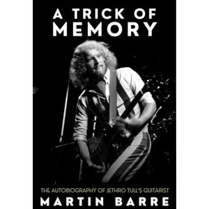 Barre, Martin A Trick of Memory: The Autobiography of Jethro Tull's Guitarist Barre, Martin A Trick of Memory: The Autobiography of Jethro Tull's Guitarist