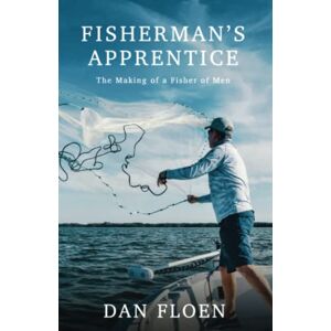 Floen, Dan Fisherman's Apprentice: The Making of a Fisher of Men Floen, Dan Fisherman's Apprentice: The Making of a Fisher of Men