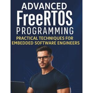 Carrington, Trevon M. Advanced FreeRTOS Programming: Practical Techniques for Embedded Software Engineers (All-in-One Tech Guidebook for Learning Programming, Web ... Apps, Software Tools, and Coding Languages) Carrington, Trevon M. Advanced FreeRTOS Programming: Practical Techniques for Embedded Software Engineers (All-in-One Tech Guidebook for Learning Programming, Web ... Apps, Software Tools, and Coding Languages)