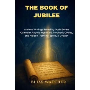 Watcher, Elias THE BOOK OF JUBILEE: Ancient Writings Revealing God’s Divine Calendar, Angelic Mysteries, Prophetic Cycles, and Hidden Truths for Spiritual Growth Watcher, Elias THE BOOK OF JUBILEE: Ancient Writings Revealing God’s Divine Calendar, Angelic Mysteries, Prophetic Cycles, and Hidden Truths for Spiritual Growth