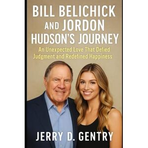 Gentry, Jerry D Bill Belichick and Jordon Hudson’s Journey: An Unexpected Love That Defied Judgment and Redefined Happiness Gentry, Jerry D Bill Belichick and Jordon Hudson’s Journey: An Unexpected Love That Defied Judgment and Redefined Happiness