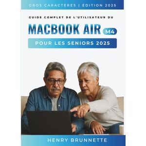 BRUNNETTE, HENRY Guide Complet De L'utilisateur Du Macbook Air (M4) Pour Les Seniors 2025: Un manuel pratique étape par étape pour les débutants sans technologie sans ... requise (MacBook Made Easy French Edtion) BRUNNETTE, HENRY Guide Complet De L'utilisateur Du Macbook Air (M4) Pour Les Seniors 2025: Un manuel pratique étape par étape pour les débutants sans technologie sans ... requise (MacBook Made Easy French Edtion)
