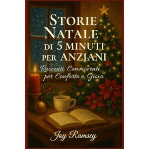 Ramsey, Joy STORIE NATALE DI 5 MINUTI PER ANZIANI: Racconti Commoventi per Conforto e Gioia Ramsey, Joy STORIE NATALE DI 5 MINUTI PER ANZIANI: Racconti Commoventi per Conforto e Gioia