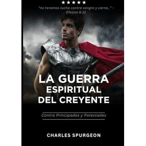 Spurgeon, Sr. Charles La Guerra espiritual del creyente contra principados y potestades Spurgeon, Sr. Charles La Guerra espiritual del creyente contra principados y potestades