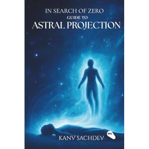 Sachdev, Kanv In Search OF ZERO : Guide to Astral Projections Sachdev, Kanv In Search OF ZERO : Guide to Astral Projections