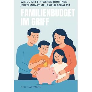 Hartwig, Nele Familienbudget im Griff: Wie du mit einfachen Routinen jeden Monat mehr Geld behältst Hartwig, Nele Familienbudget im Griff: Wie du mit einfachen Routinen jeden Monat mehr Geld behältst