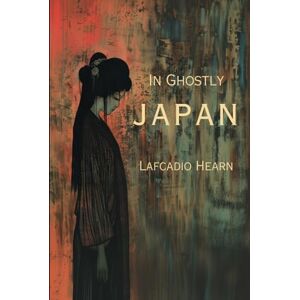 Hearn, Lafcadio In Ghostly Japan -Illustrated- Hearn, Lafcadio In Ghostly Japan -Illustrated-