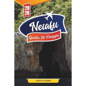 CHANG, JUDITH GUIDA DI VIAGGIO NEIAFU 2026: Scopri gemme nascoste, monumenti storici, consigli di viaggio ed esperienze di vacanza indimenticabili CHANG, JUDITH GUIDA DI VIAGGIO NEIAFU 2026: Scopri gemme nascoste, monumenti storici, consigli di viaggio ed esperienze di vacanza indimenticabili