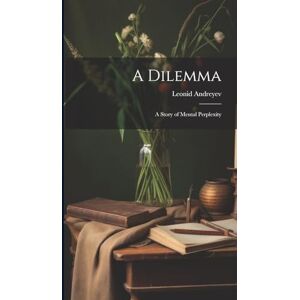 Andreyev, Leonid A Dilemma: A Story of Mental Perplexity Andreyev, Leonid A Dilemma: A Story of Mental Perplexity