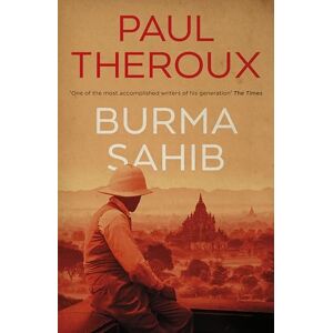 Theroux, Paul Burma Sahib: A fascinating, historical novel imagining George Orwell's years spent in Burma from an award-winning writer Theroux, Paul Burma Sahib: A fascinating, historical novel imagining George Orwell's years spent in Burma from an award-winning writer
