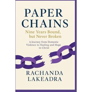 Smith, RaChanda LaKeadra Paper Chains: Nine Years Bound, but Never Broken: A Journey from Domestic Violence to Healing and Hope in Christ Smith, RaChanda LaKeadra Paper Chains: Nine Years Bound, but Never Broken: A Journey from Domestic Violence to Healing and Hope in Christ