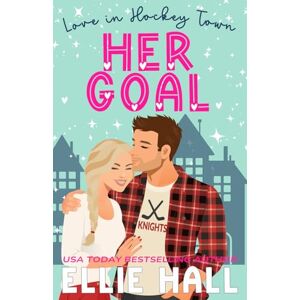 Hall, Ellie Her Goal: a sweet hockey romcom: 3 (Love in Hockey Town) Hall, Ellie Her Goal: a sweet hockey romcom: 3 (Love in Hockey Town)