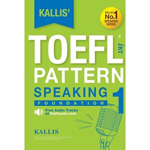 Kallis ' iBT TOEFL Pattern Speaking 1: Foundation: Volume 1 Kallis ' iBT TOEFL Pattern Speaking 1: Foundation: Volume 1