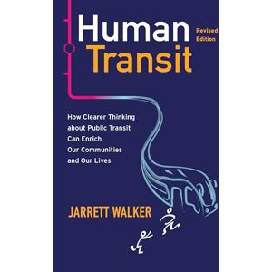 Jarrett Walker Human Transit, Revised Edition: How Clearer Thinking about Public Transit Can Enrich Our Communities and Our Lives Jarrett Walker Human Transit, Revised Edition: How Clearer Thinking about Public Transit Can Enrich Our Communities and Our Lives