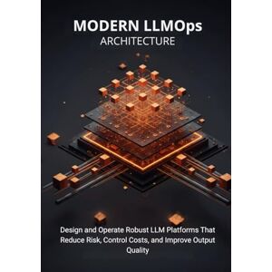 Younker, William L. Modern LLMOps Architecture: Design and Operate Robust LLM Platforms That Reduce Risk, Control Costs, and Improve Output Quality Younker, William L. Modern LLMOps Architecture: Design and Operate Robust LLM Platforms That Reduce Risk, Control Costs, and Improve Output Quality