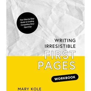 Kole, Mary Writing Irresistible First Pages Workbook Kole, Mary Writing Irresistible First Pages Workbook