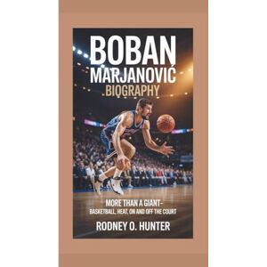 O. Hunter, Rodney BOBAN MARJANOVIĆ BIOGRAPHY: More Than a Giant – Basketball, Heart, and on and off the Court O. Hunter, Rodney BOBAN MARJANOVIĆ BIOGRAPHY: More Than a Giant – Basketball, Heart, and on and off the Court