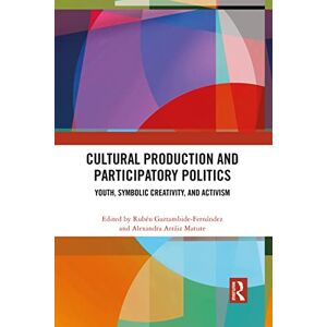 Cultural Production and Participatory Politics: Youth, Symbolic Creativity, and Activism Cultural Production and Participatory Politics: Youth, Symbolic Creativity, and Activism