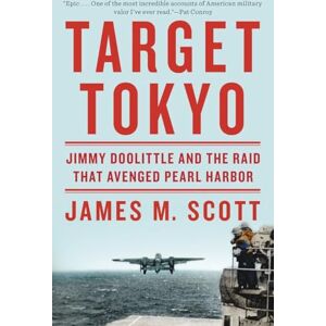 Scott Target Tokyo Jimmy Doolittle and the Raid That Avenged Pearl Harbor Scott Target Tokyo Jimmy Doolittle and the Raid That Avenged Pearl Harbor