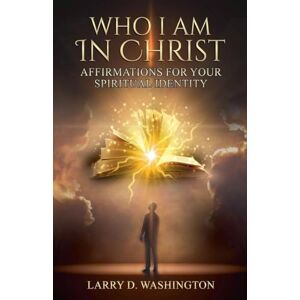 Washington, Larry D Who I Am In Christ Washington, Larry D Who I Am In Christ