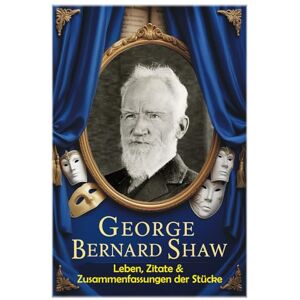 Hemmatkhah Kalibar, Farhad George Bernard Shaw: Leben, Zitate & Zusammenfassungen der Stücke (Lektionen fürs Leben) Hemmatkhah Kalibar, Farhad George Bernard Shaw: Leben, Zitate & Zusammenfassungen der Stücke (Lektionen fürs Leben)