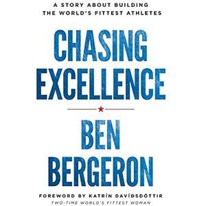 Bergeron, Ben Chasing Excellence: A Story About Building the World?s Fittest Athletes Bergeron, Ben Chasing Excellence: A Story About Building the World?s Fittest Athletes