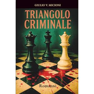 Micioni, Giulio V. Triangolo criminale: Erotismo, passioni proibite, omicidi efferati e colpi di scena. Un thriller mozzafiato Micioni, Giulio V. Triangolo criminale: Erotismo, passioni proibite, omicidi efferati e colpi di scena. Un thriller mozzafiato