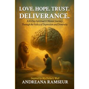 Ramseur, Andreana Love. Hope. Trust. Deliverance: A 14-Day Spiritual &. Mental Journey Through the Valley of Depression and Dementia Ramseur, Andreana Love. Hope. Trust. Deliverance: A 14-Day Spiritual &. Mental Journey Through the Valley of Depression and Dementia