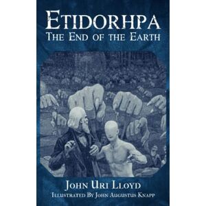 Lloyd, John Uri Etidorhpa: The End of the Earth (Annotated) Lloyd, John Uri Etidorhpa: The End of the Earth (Annotated)