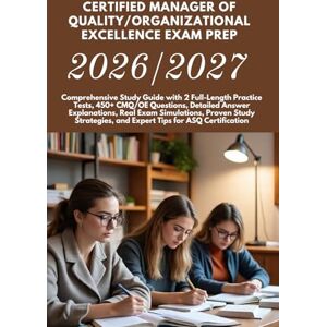 Miller, Patrick S. Miller S. CERTIFIED MANAGER OF QUALITY/ORGANIZATIONAL EXCELLENCE EXAM PREP 2026/2027: Comprehensive Study Guide with 2 Full-Length Practice Tests, 450+ CMQ/OE ... Proven Study Strategies, and Expert Tips f Miller, Patrick S. Miller S. CERTIFIED MANAGER OF QUALITY/ORGANIZATIONAL EXCELLENCE EXAM PREP 2026/2027: Comprehensive Study Guide with 2 Full-Length Practice Tests, 450+ CMQ/OE ... Proven Study Strategies, and Expert Tips f