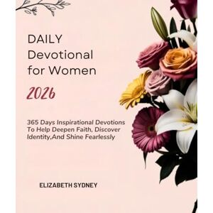 SYDNEY, ELIZABETH DAILY DEVOTIONAL FOR WOMEN 2026: 365 Days Inspirational Devotions To Help Deepen Faith Discover Identity And Shine Fearlessly (2026 DAILY INSPIRATIONS) SYDNEY, ELIZABETH DAILY DEVOTIONAL FOR WOMEN 2026: 365 Days Inspirational Devotions To Help Deepen Faith Discover Identity And Shine Fearlessly (2026 DAILY INSPIRATIONS)