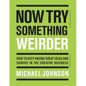 Johnson, Michael Now Try Something Weirder: How to keep having great ideas and survive in the creative business Johnson, Michael Now Try Something Weirder: How to keep having great ideas and survive in the creative business