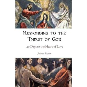 Elzner, Joshua Responding to the Thirst of God: 40 Days to the Heart of Love Elzner, Joshua Responding to the Thirst of God: 40 Days to the Heart of Love