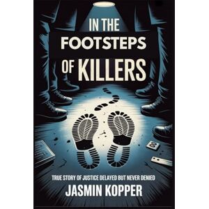 Kopper, Jasmin IN THE FOOTSTEPS OF KILLERS: TRUE STORY OF JUSTICE DELAYED BUT NEVER DENIED Kopper, Jasmin IN THE FOOTSTEPS OF KILLERS: TRUE STORY OF JUSTICE DELAYED BUT NEVER DENIED