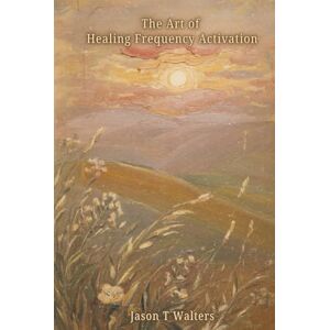 Walters, Jason T The Art of Healing Frequency Activation: Words of Comfort in Times of Illness (InnerScript Method) Walters, Jason T The Art of Healing Frequency Activation: Words of Comfort in Times of Illness (InnerScript Method)