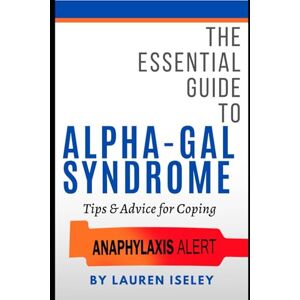Iseley, Lauren The Essential Guide to Alpha Gal Syndrome: Tips & Advice for Coping Iseley, Lauren The Essential Guide to Alpha Gal Syndrome: Tips & Advice for Coping