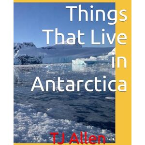 Allen, TJ Things That Live in Antarctica Allen, TJ Things That Live in Antarctica