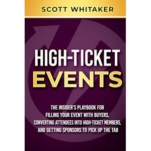 Scott High-Ticket Events: The Insider's Playbook for Filling Your Event with Buyers, Converting Attendees into High-Ticket Members, and Getting Sponsors to ... (High-Ticket Coaching and Membership Offers) Scott High-Ticket Events: The Insider's Playbook for Filling Your Event with Buyers, Converting Attendees into High-Ticket Members, and Getting Sponsors to ... (High-Ticket Coaching and Membership Offers)