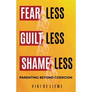 de Lieme, Viki Fearless, Guiltless, Shameless Parenting Beyond Coercion: The Complete Guide to Positive Parenting: Breaking the Cycle and Raising Emotionally Healthy Children While Healing Yourself de Lieme, Viki Fearless, Guiltless, Shameless Parenting Beyond Coercion: The Complete Guide to Positive Parenting: Breaking the Cycle and Raising Emotionally Healthy Children While Healing Yourself