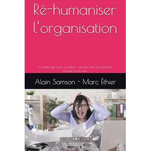 Samson Ré-humaniser l’organisation: Au-delà des cases à cocher : renouer avec la créativité, l’audace et le sens Samson Ré-humaniser l’organisation: Au-delà des cases à cocher : renouer avec la créativité, l’audace et le sens