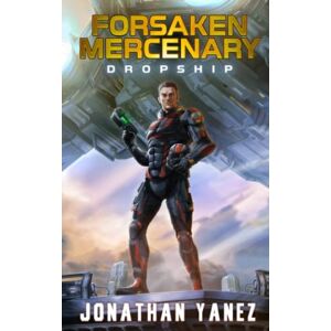 Yanez, Jonathan Dropship: A Near Future Thriller: 1 (Forsaken Mercenary) Yanez, Jonathan Dropship: A Near Future Thriller: 1 (Forsaken Mercenary)