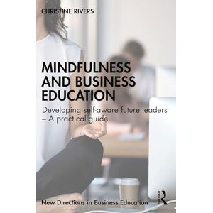 Rivers, Christine Mindfulness and Business Education: Developing self-aware future leaders – A practical guide (New Directions in Business Education) Rivers, Christine Mindfulness and Business Education: Developing self-aware future leaders – A practical guide (New Directions in Business Education)