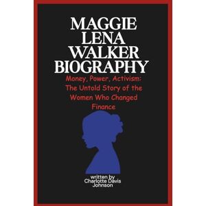 Johnson, Charlotte Davis MAGGIE LENA WALKER BIOGRAPHY: Money, Power, Activism: The Untold Story of the Women Who Changed Finance (Powers of the purse series) Johnson, Charlotte Davis MAGGIE LENA WALKER BIOGRAPHY: Money, Power, Activism: The Untold Story of the Women Who Changed Finance (Powers of the purse series)