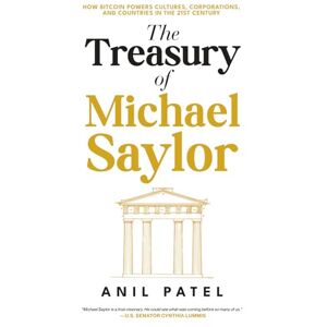 Patel, Anil The Treasury of Michael Saylor: How Bitcoin Powers Cultures, Corporations, and Countries in the 21st Century Patel, Anil The Treasury of Michael Saylor: How Bitcoin Powers Cultures, Corporations, and Countries in the 21st Century