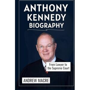 Macre, Andrew Anthony Kennedy Biography: From Lawyer To The Supreme Court Macre, Andrew Anthony Kennedy Biography: From Lawyer To The Supreme Court