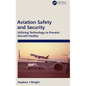 CRC Press Aviation Safety and Security: Utilizing Technology to Prevent Aircraft Fatality CRC Press Aviation Safety and Security: Utilizing Technology to Prevent Aircraft Fatality
