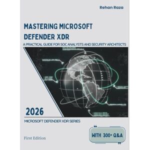 Raza, Mr. Rehan MASTERING MICROSOFT DEFENDER XDR: A Practical Guide for SOC Analysts and Security Architects (Defender XDR Series) Raza, Mr. Rehan MASTERING MICROSOFT DEFENDER XDR: A Practical Guide for SOC Analysts and Security Architects (Defender XDR Series)