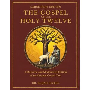 Rivers, Dr. Elijah The Gospel of the Holy Twelve: A Restored and Modernized Edition of the Originally Gospel Text (Sacred Scripture Coalition) Rivers, Dr. Elijah The Gospel of the Holy Twelve: A Restored and Modernized Edition of the Originally Gospel Text (Sacred Scripture Coalition)